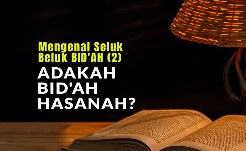 Mengenal Seluk Beluk BID'AH (2): Adakah BID'AH HASANAH?