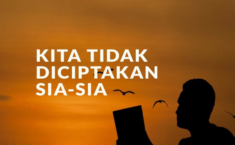 Kita Tidak Diciptakan Sia-Sia