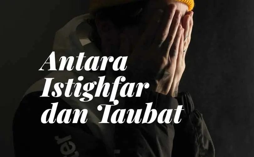 Antara Istighfar Dan Taubat