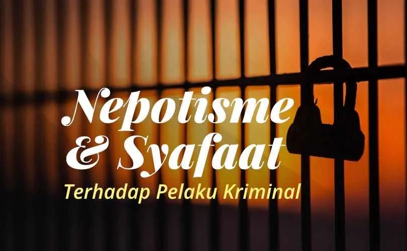 Nepotisme Dan Syafa'at Terhadap Pelaku Kriminal