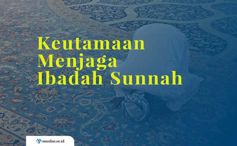 Keutamaan Menjaga Pelaksanaan Ibadah Sunnah