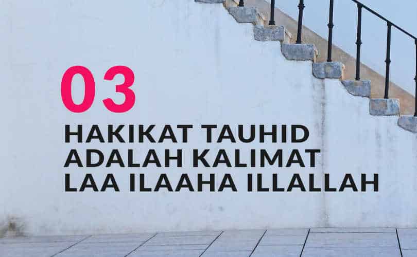 Hakikat Tauhid Adalah Kalimat Laa Ilaaha Illallah Bag