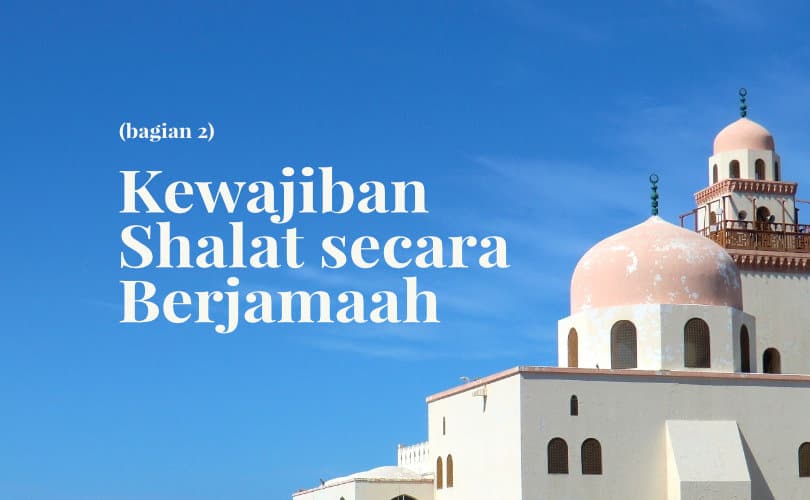 Kewajiban Shalat Secara Berjamaah (Bag. 2)