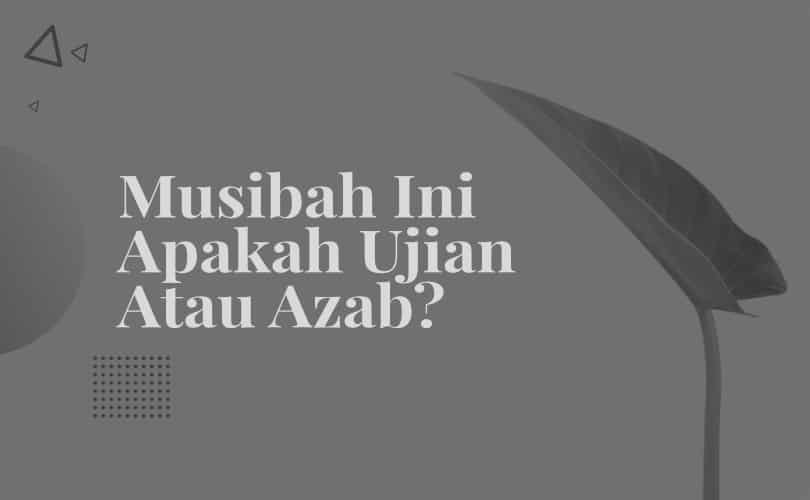 Musibah Ini Apakah Ujian Atau Azab?