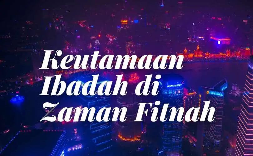 Teks Khotbah Jumat Keutamaan Ibadah Di Zaman Fitnah