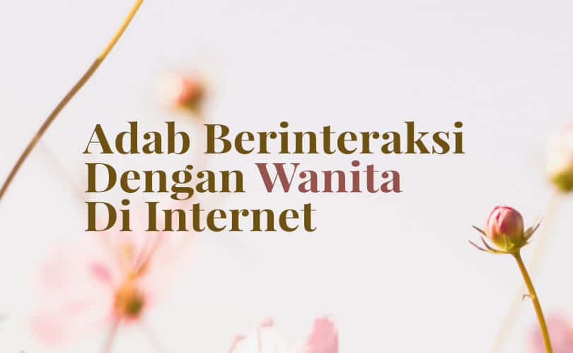 Adab Berinteraksi Dengan Wanita Di Internet