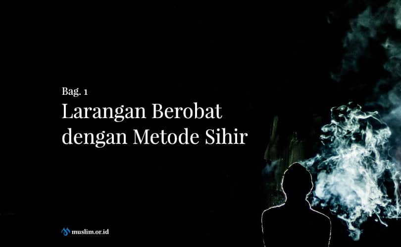 Larangan Berobat Dengan Metode Sihir (Bag. 1)