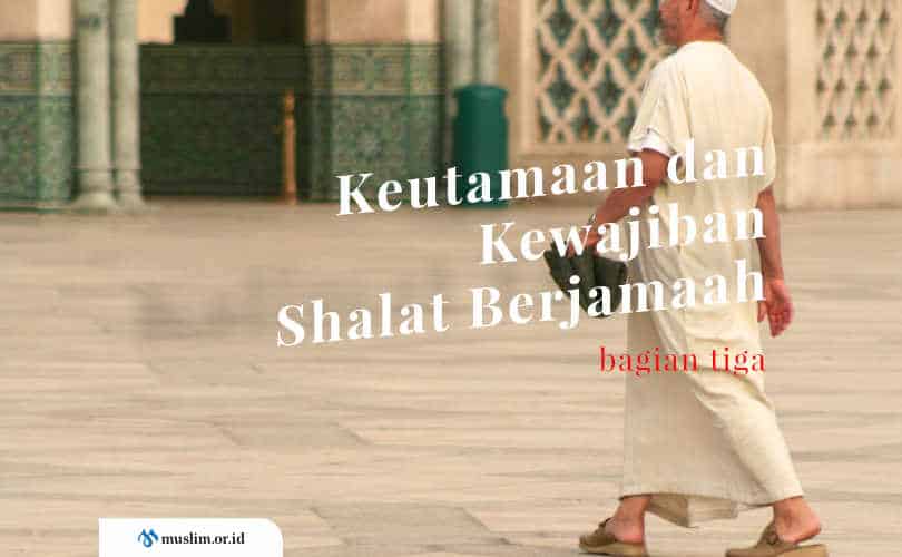 Keutamaan Dan Kewajiban Shalat Berjamaah (Bag.3)