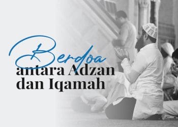 keutamaan Berdoa antara Adzan dan Iqamah