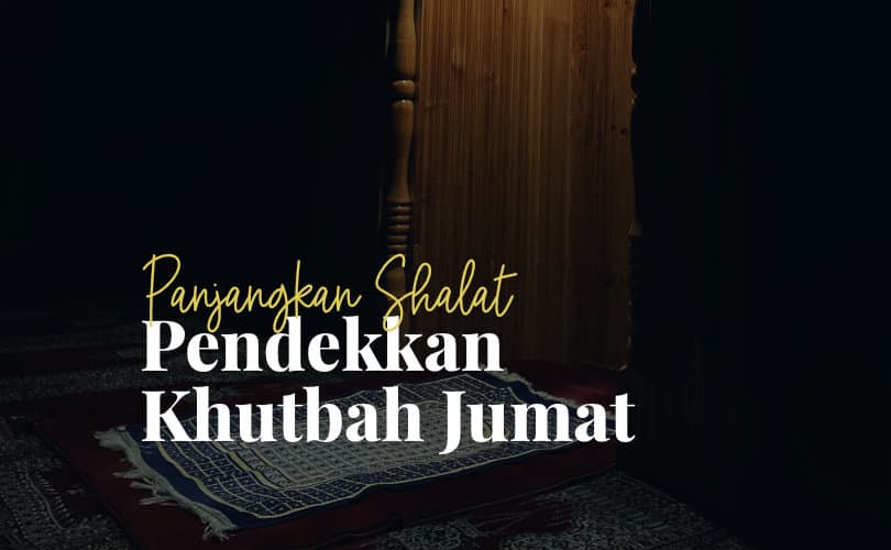 Panjangkan Salat Dan Pendekkan Khutbah Jumat